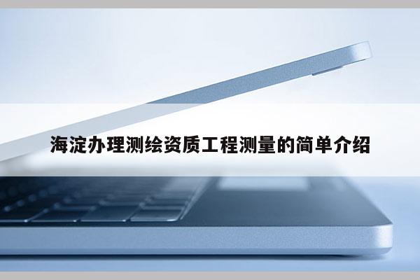 海淀辦理測繪資質(zhì)工程測量的簡單介紹