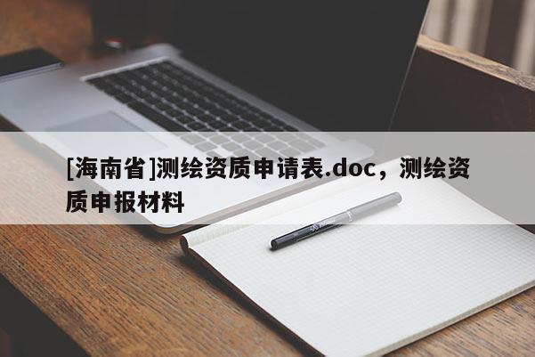 [海南省]測(cè)繪資質(zhì)申請(qǐng)表.doc，測(cè)繪資質(zhì)申報(bào)材料