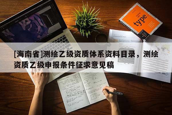 [海南省]測繪乙級資質(zhì)體系資料目錄，測繪資質(zhì)乙級申報條件征求意見稿