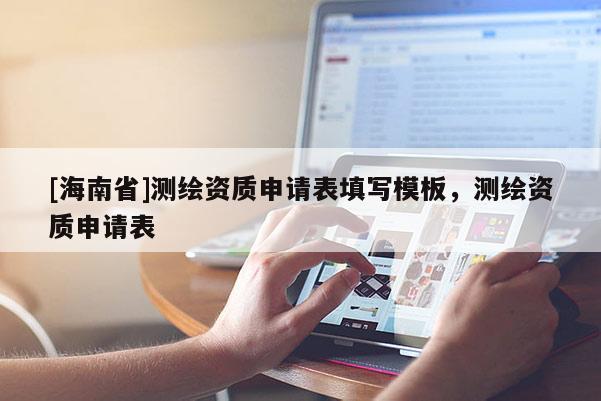 [海南省]測繪資質申請表填寫模板，測繪資質申請表