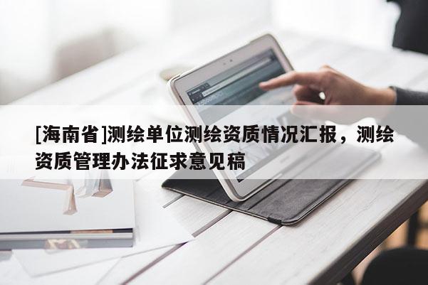[海南省]測繪單位測繪資質(zhì)情況匯報(bào)，測繪資質(zhì)管理辦法征求意見稿
